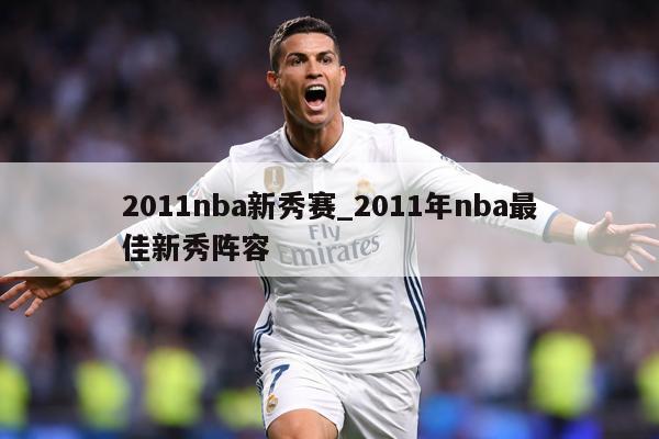 2011nba新秀赛_2011年nba最佳新秀阵容
