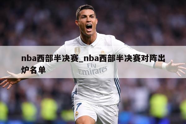 nba西部半决赛_nba西部半决赛对阵出炉名单