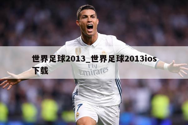 世界足球2013_世界足球2013ios下载
