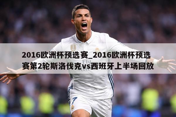 2016欧洲杯预选赛_2016欧洲杯预选赛第2轮斯洛伐克vs西班牙上半场回放